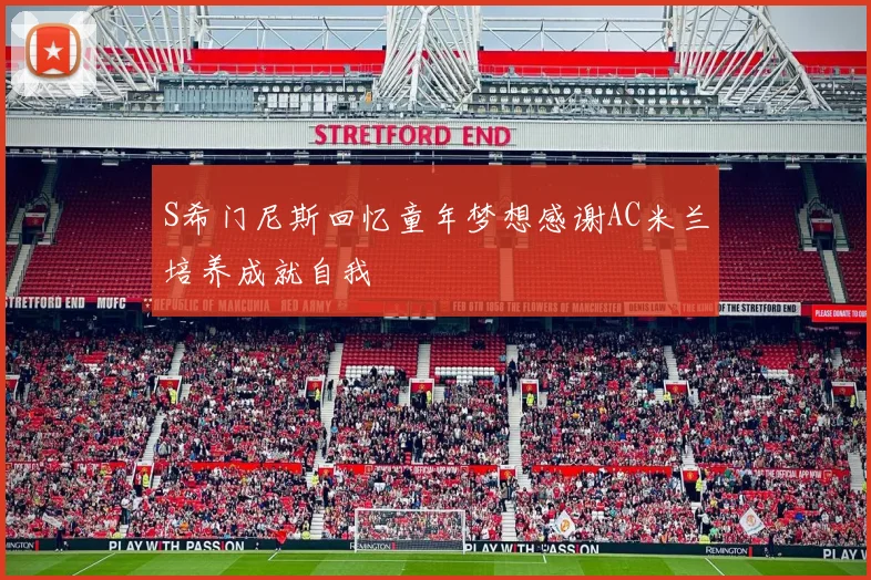 S希门尼斯回忆童年梦想感谢AC米兰培养成就自我