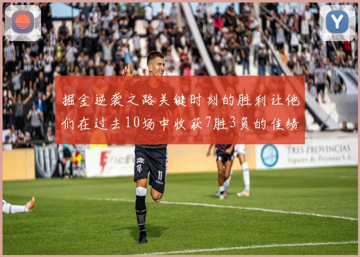 掘金逆袭之路关键时刻的胜利让他们在过去10场中收获7胜3负的佳绩