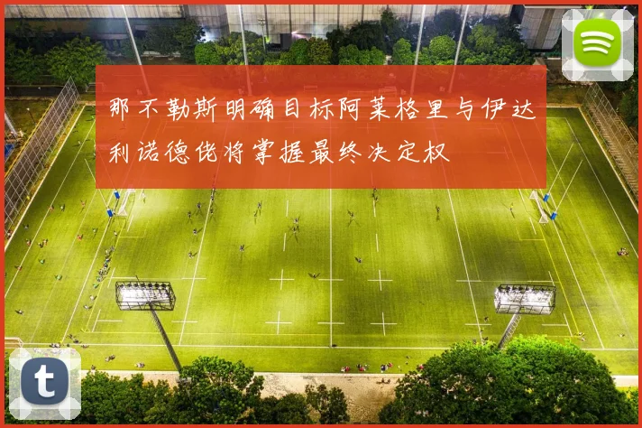 那不勒斯明确目标阿莱格里与伊达利诺德佬将掌握最终决定权